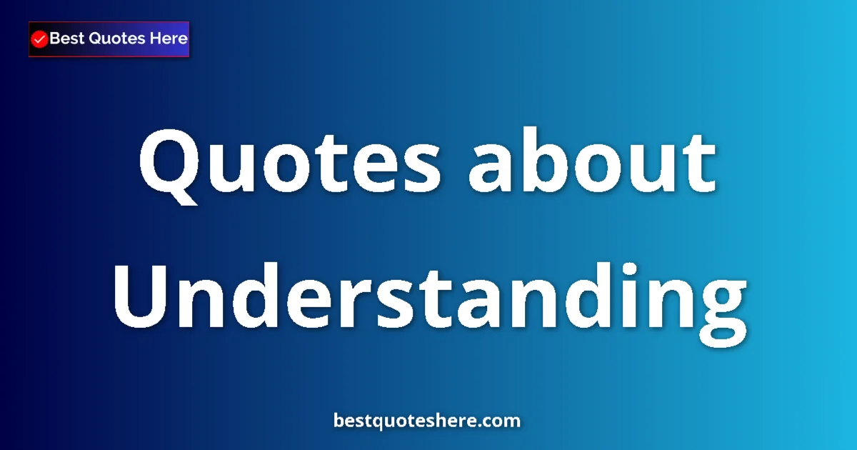 Understanding Quotes & Wisdom Understanding quotes and sayings collection