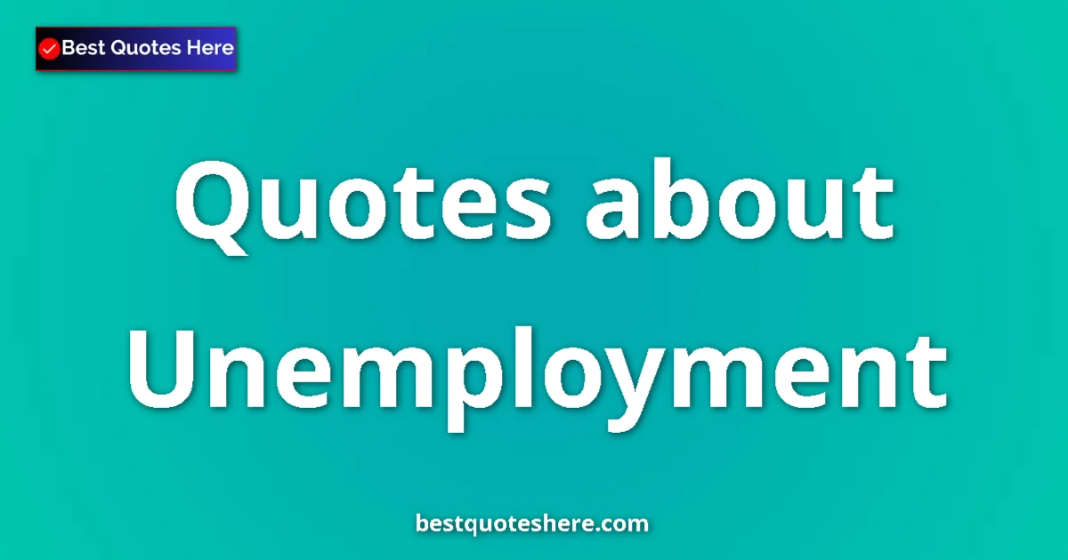 Unemployment Quotes & Wisdom Unemployment quotes and sayings collection