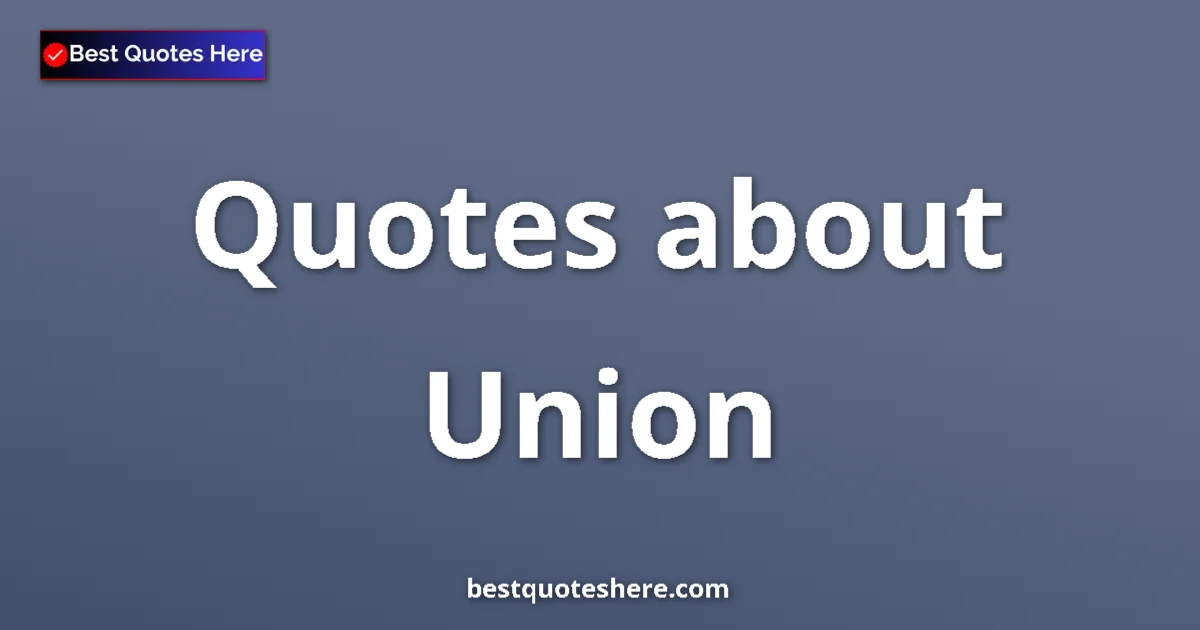 Union Quotes & Wisdom Union quotes and sayings collection