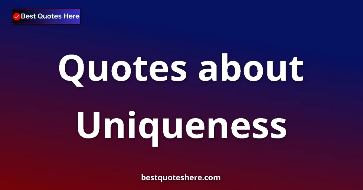 Uniqueness Quotes & Wisdom Uniqueness quotes and sayings collection