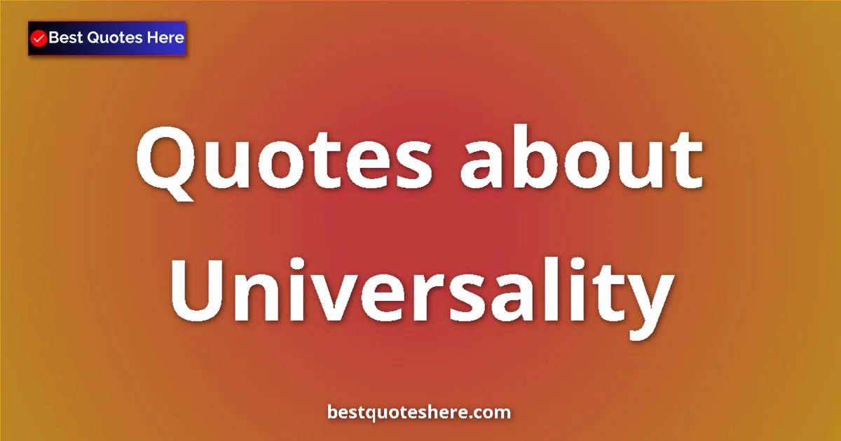 Universality Quotes & Wisdom Universality quotes and sayings collection