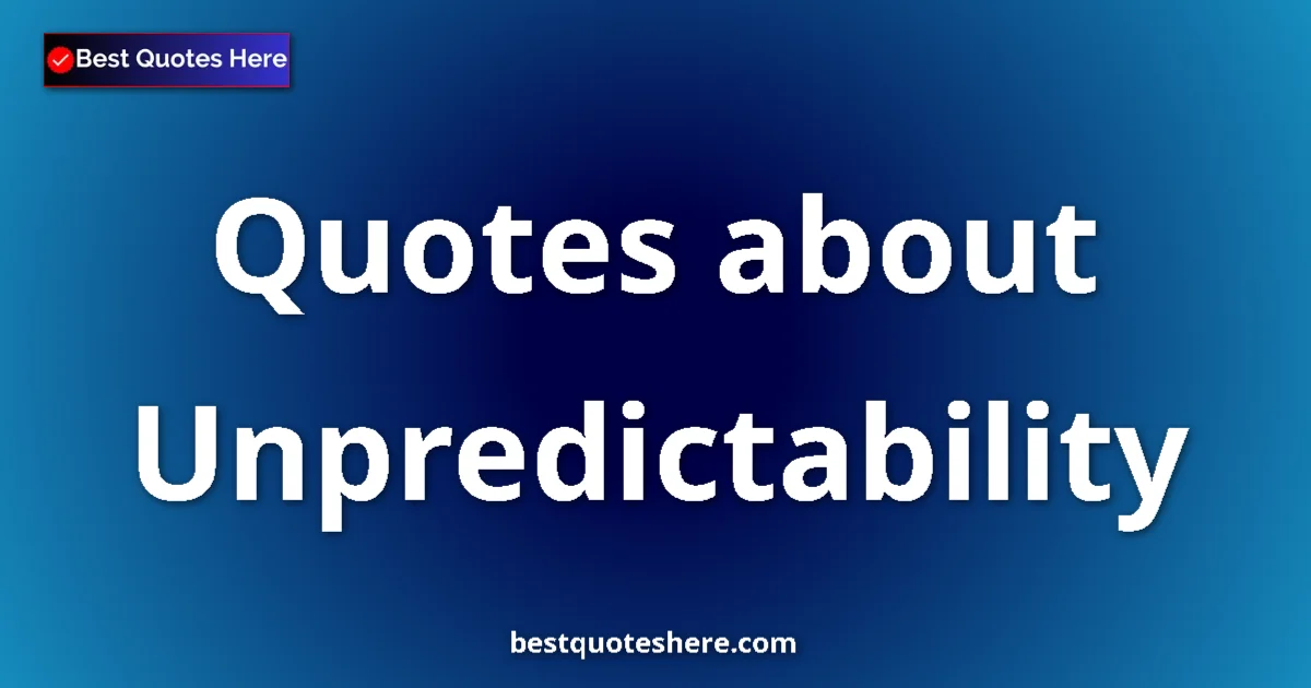 Unpredictability Quotes & Wisdom Unpredictability quotes and sayings collection