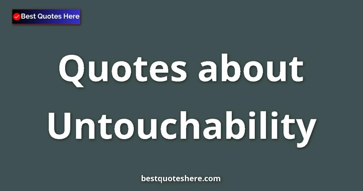 Untouchability Quotes & Wisdom Untouchability quotes and sayings collection