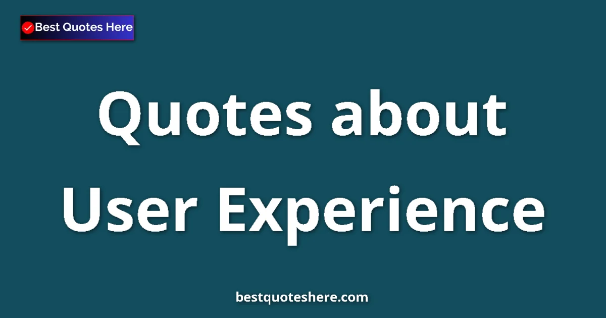 User Experience Quotes & Wisdom User Experience quotes and sayings collection