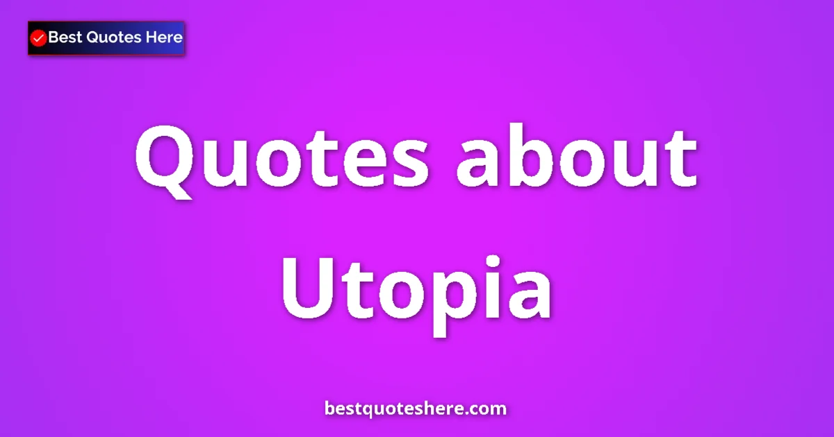Utopia Quotes & Wisdom Utopia quotes and sayings collection