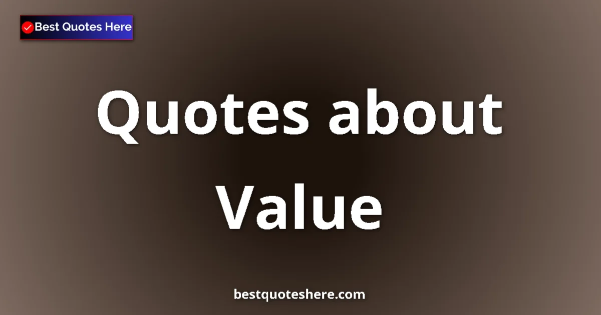 Value Quotes & Wisdom Value quotes and sayings collection