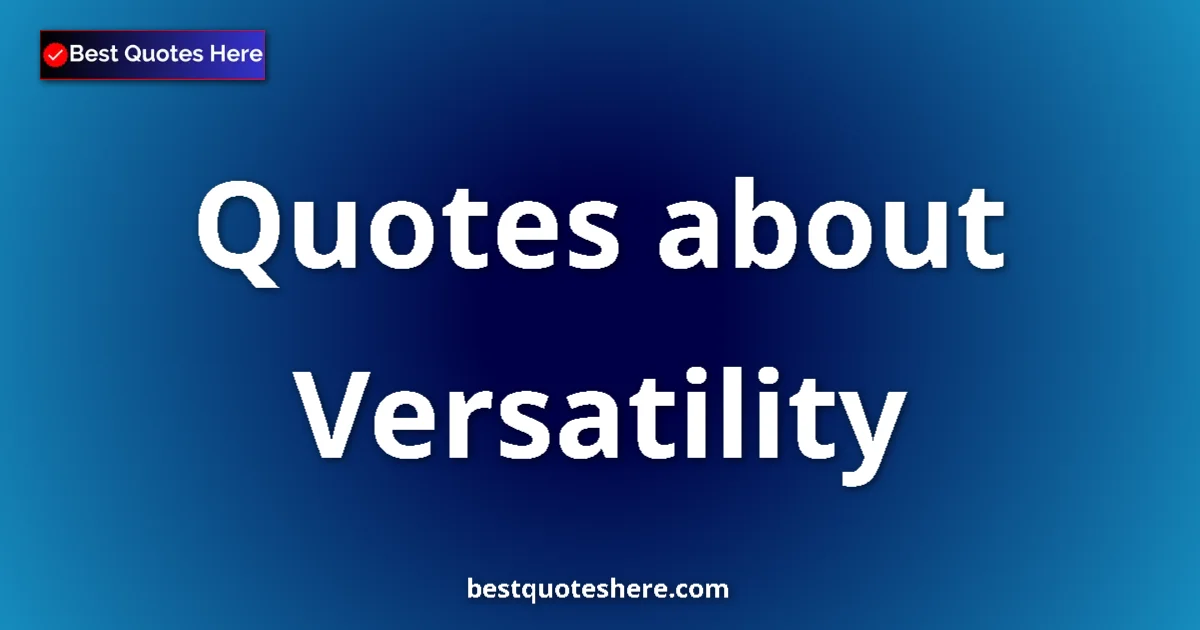 Versatility Quotes & Wisdom Versatility quotes and sayings collection