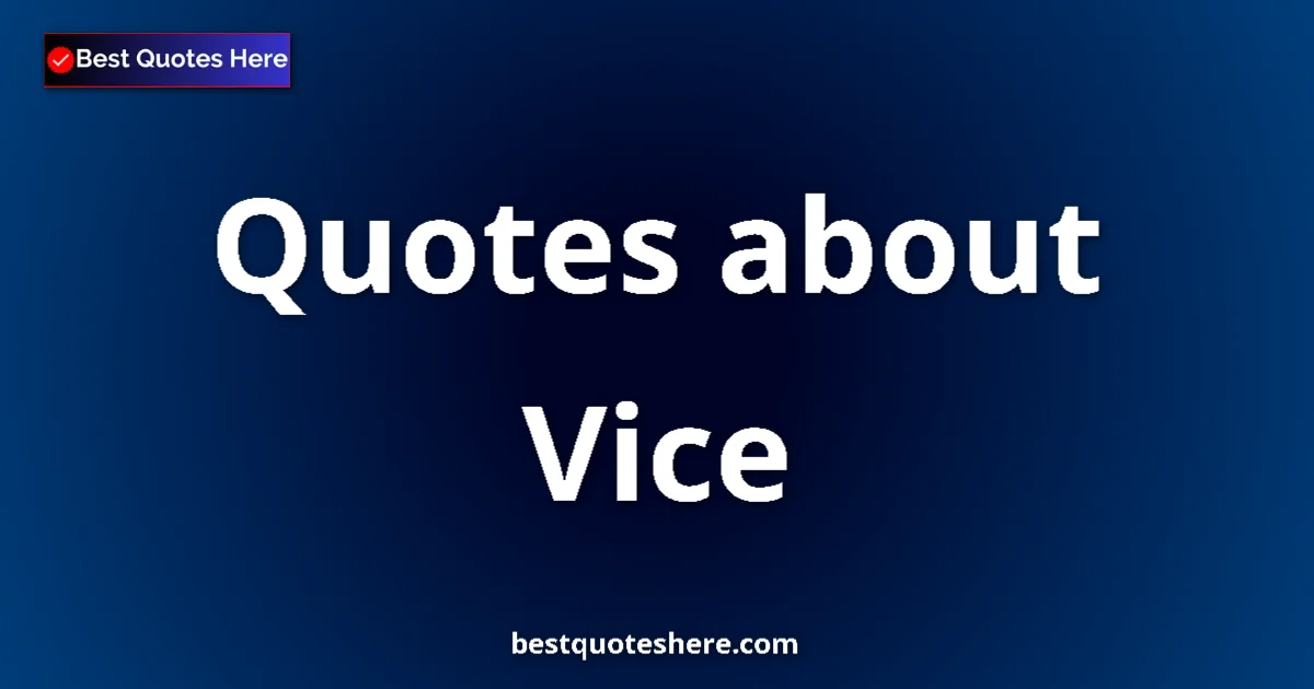 Vice Quotes & Wisdom Vice quotes and sayings collection