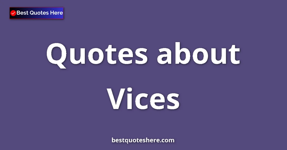 Vices quotes and sayings collection