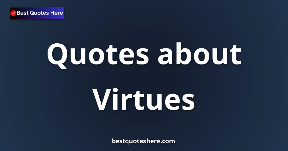 Virtues Quotes & Wisdom Virtues quotes and sayings collection