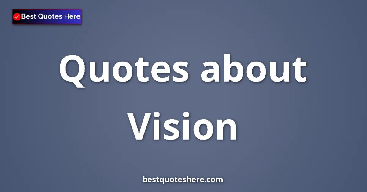 Vision Quotes & Wisdom Vision quotes and sayings collection