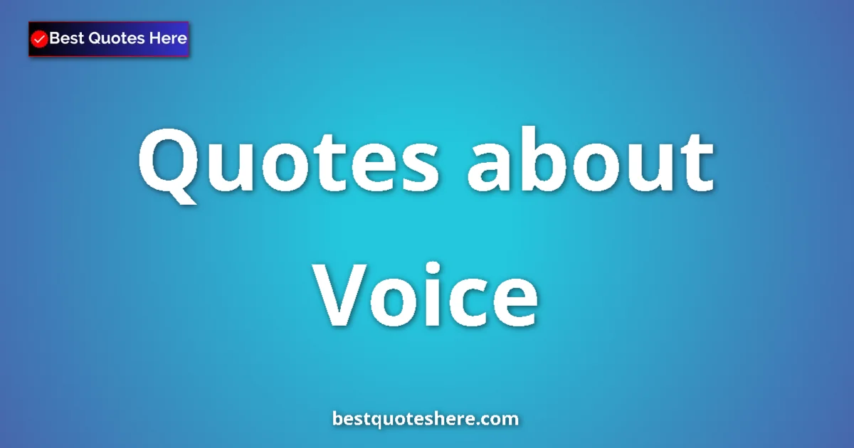 Voice Quotes & Wisdom Voice quotes and sayings collection