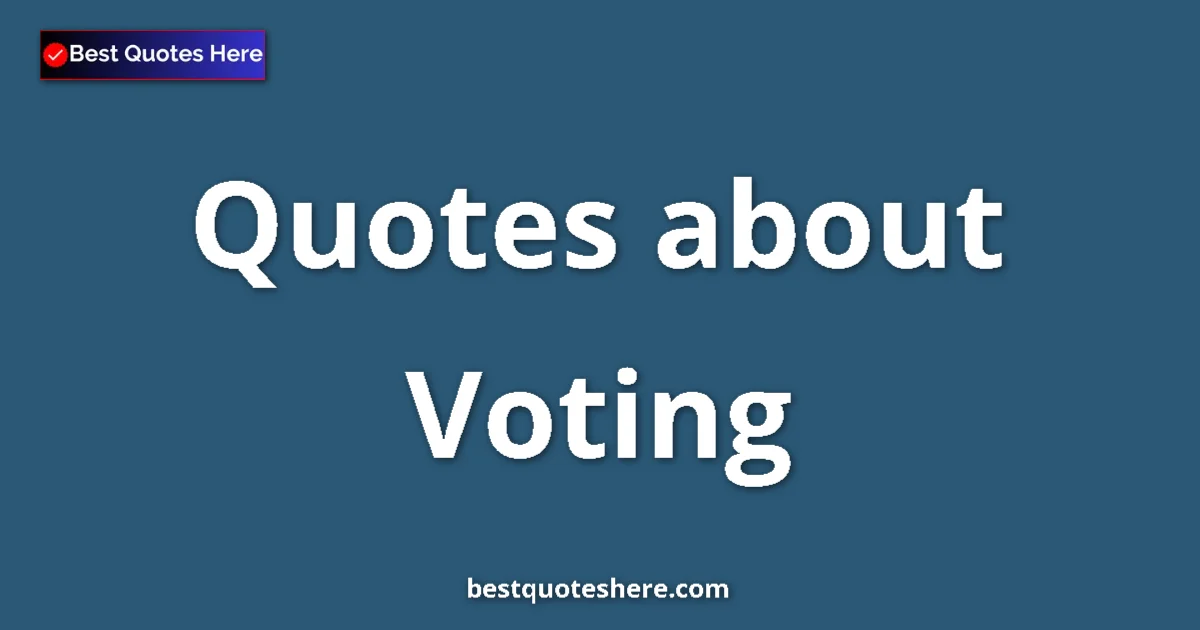 Voting Quotes & Wisdom Voting quotes and sayings collection