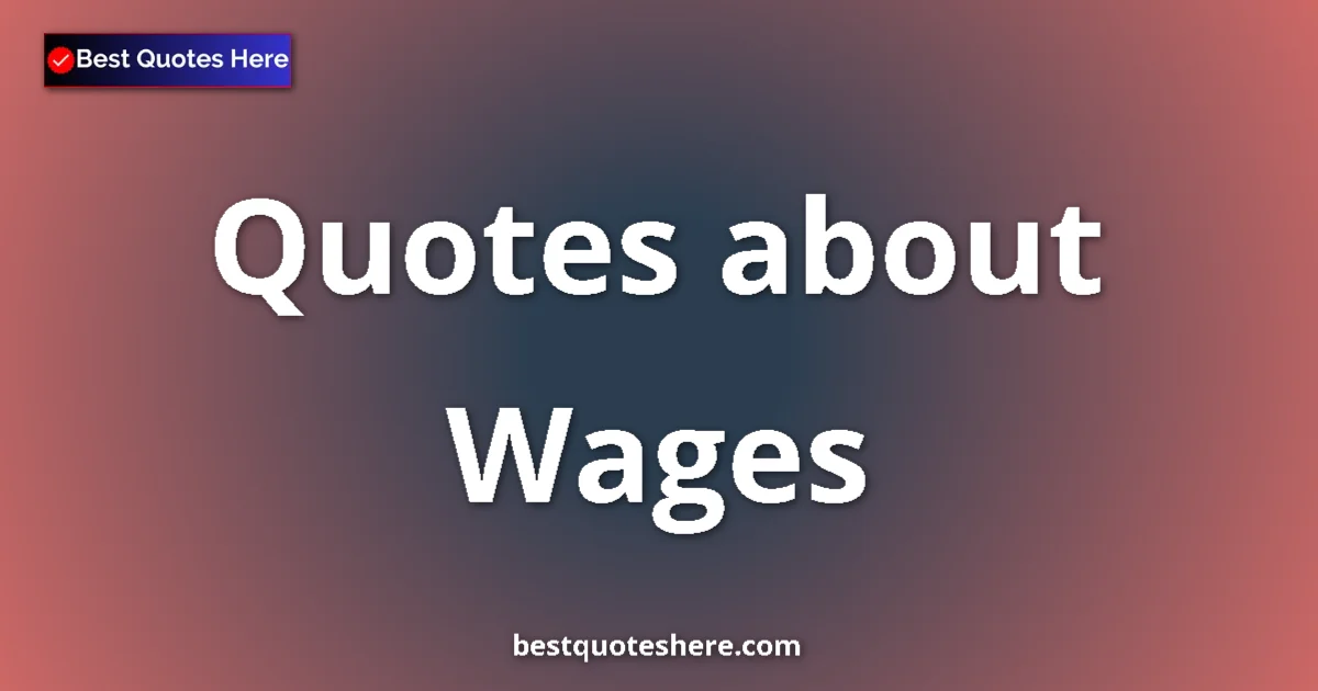 Wages Quotes & Wisdom Wages quotes and sayings collection