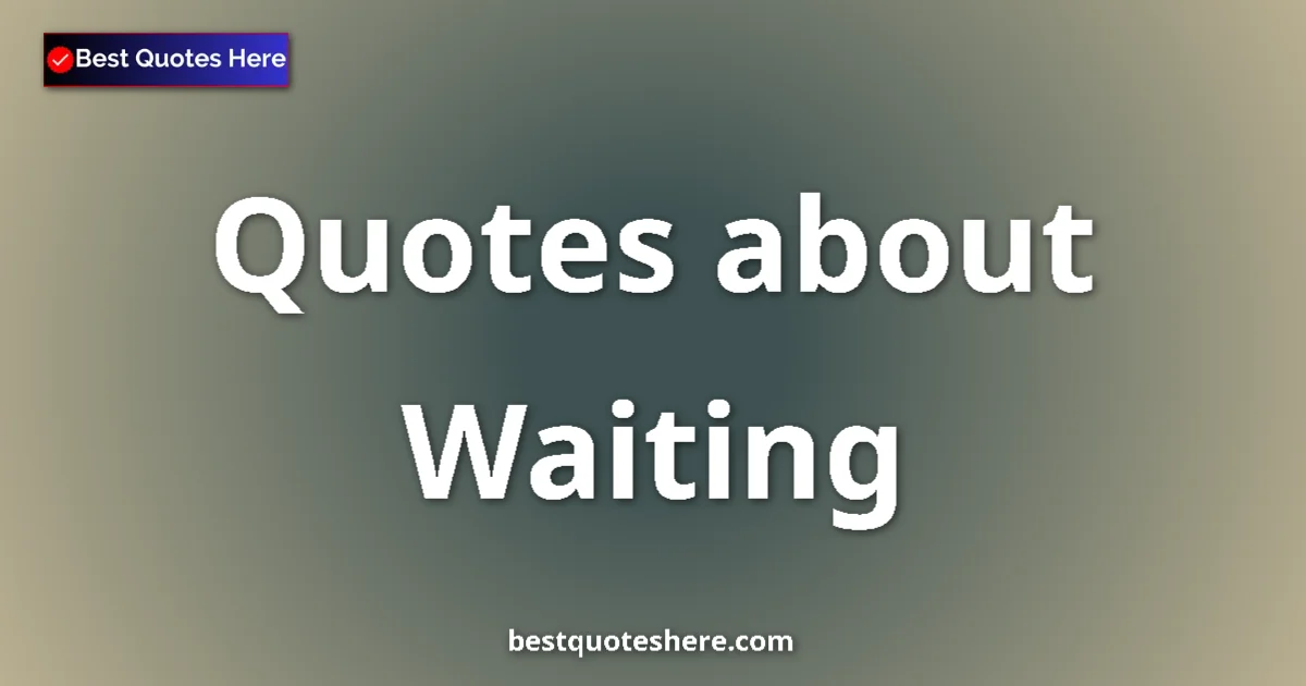 Waiting Quotes & Wisdom Waiting quotes and sayings collection