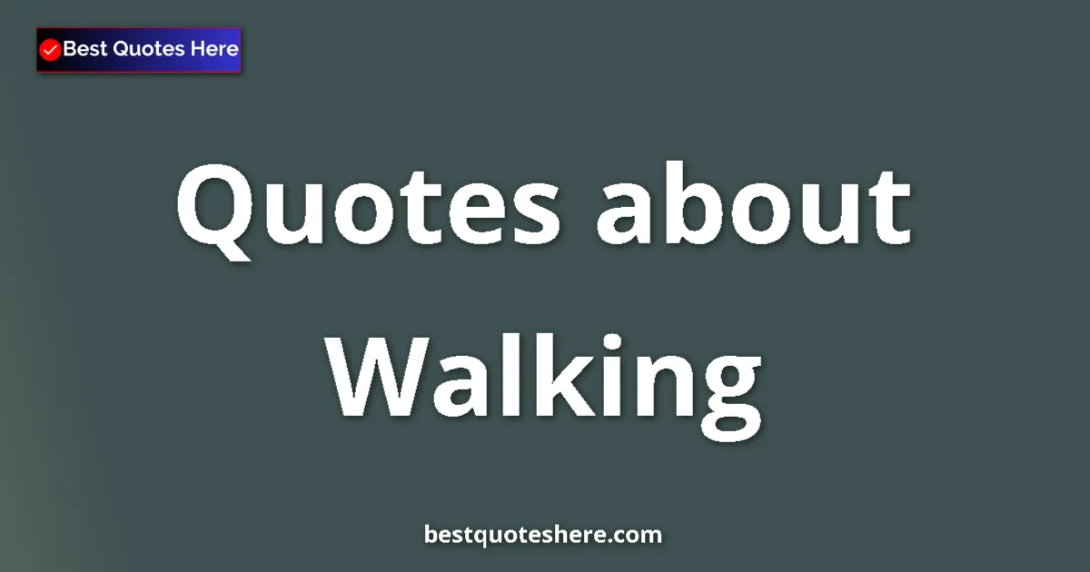 Walking Quotes & Wisdom Walking quotes and sayings collection