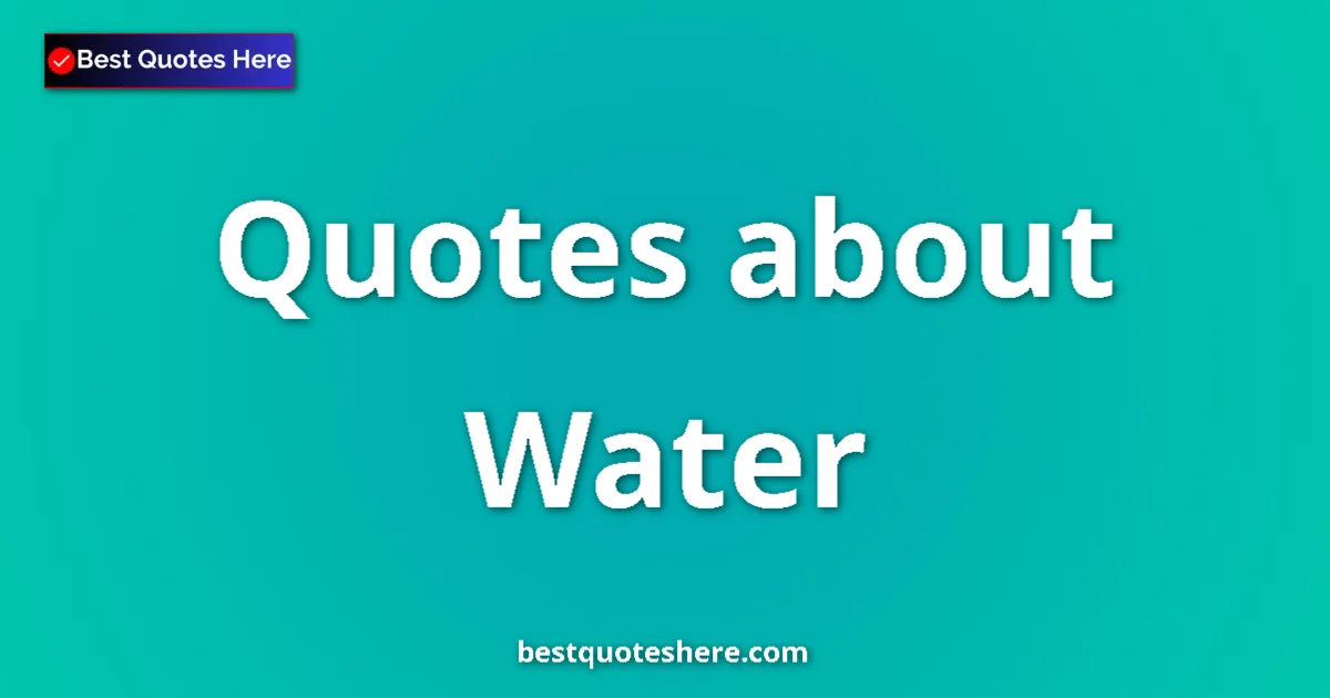 Water Quotes & Wisdom Water quotes and sayings collection