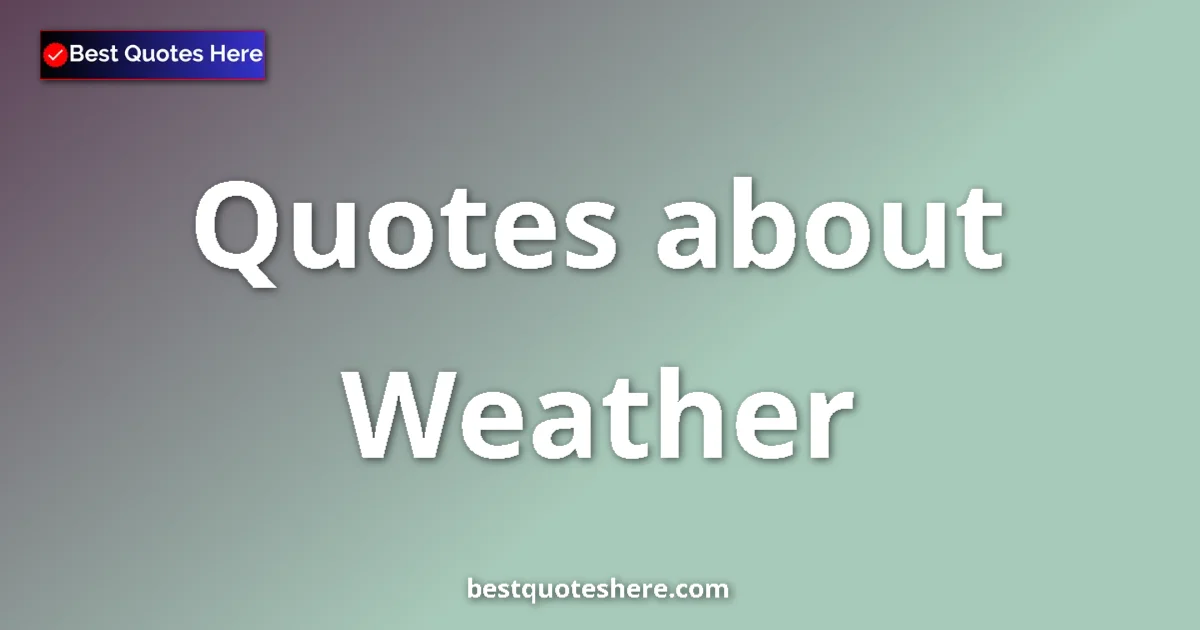 Weather Quotes & Wisdom Weather quotes and sayings collection