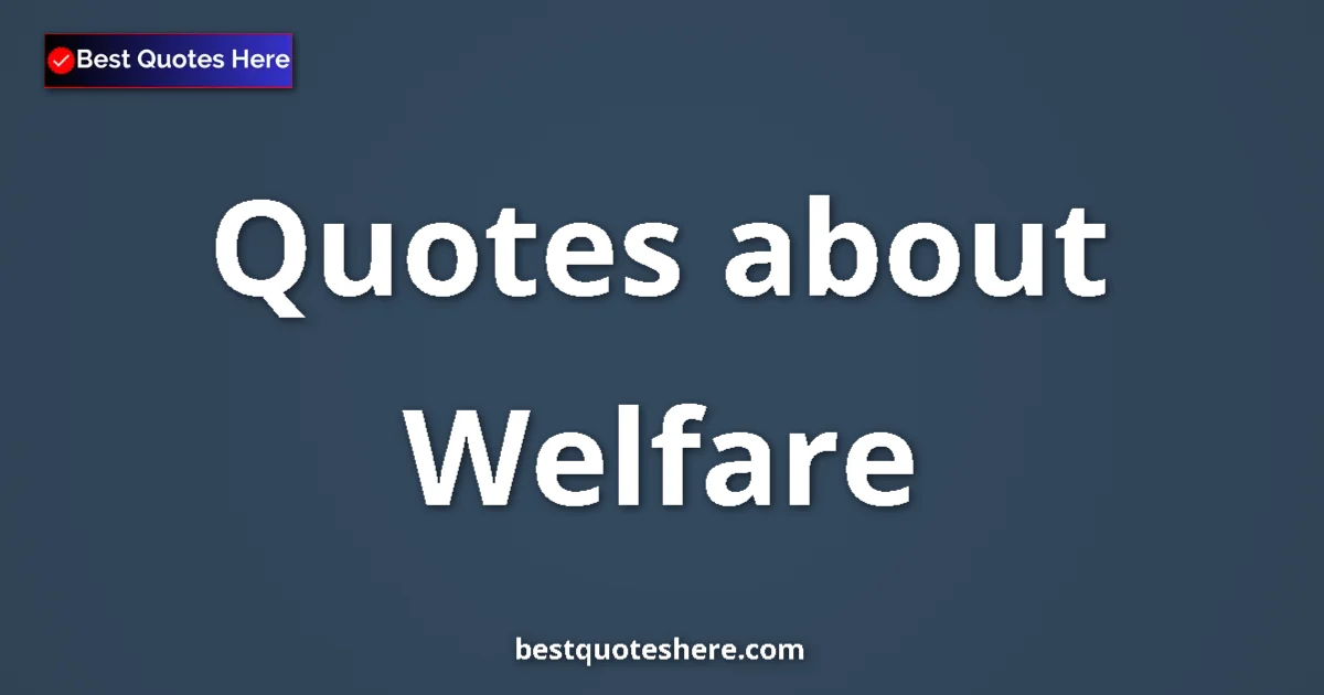 Welfare Quotes & Wisdom Welfare quotes and sayings collection