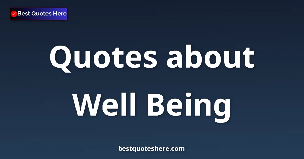 Well Being Quotes & Wisdom Well Being quotes and sayings collection