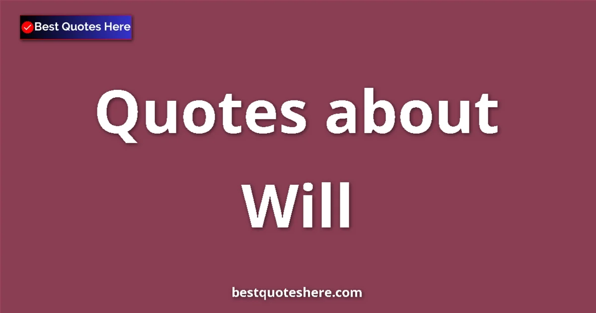 Will Quotes & Wisdom Will quotes and sayings collection
