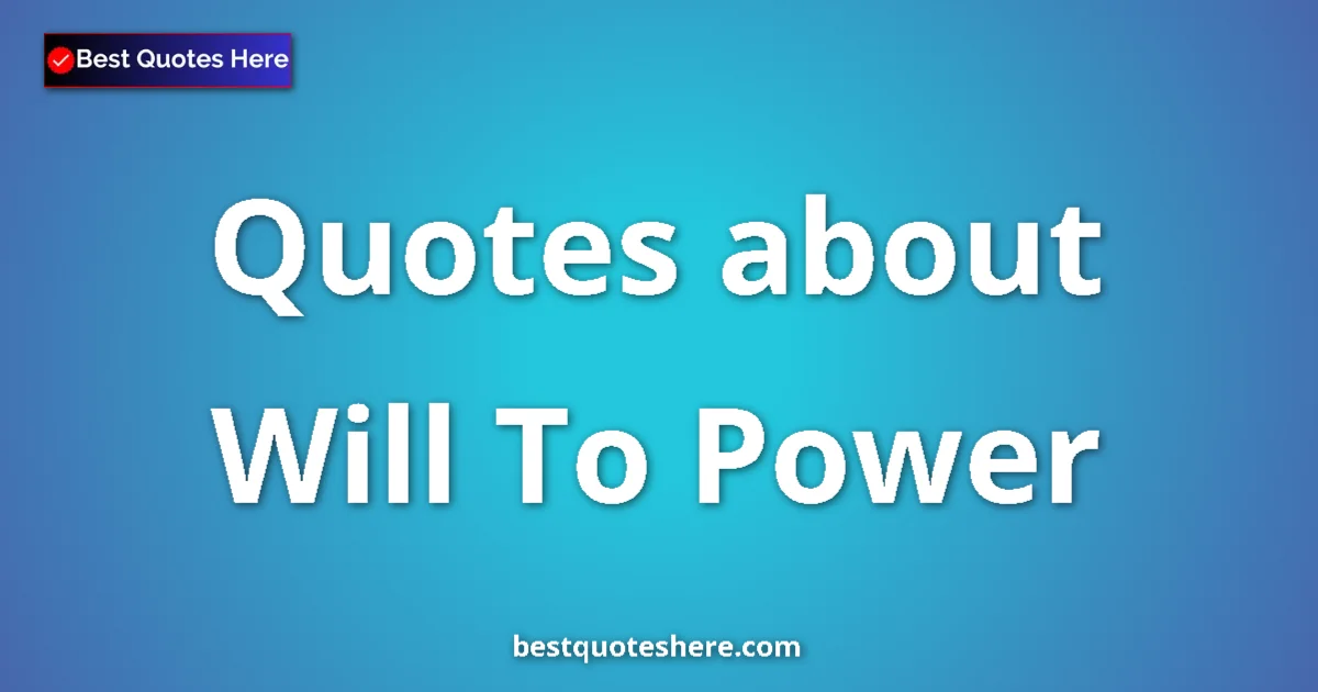 Will To Power Quotes & Wisdom Will To Power quotes and sayings collection