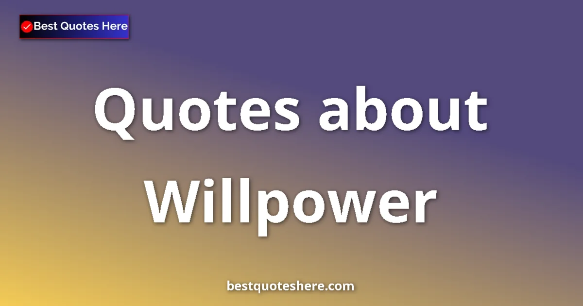 Willpower Quotes & Wisdom Willpower quotes and sayings collection