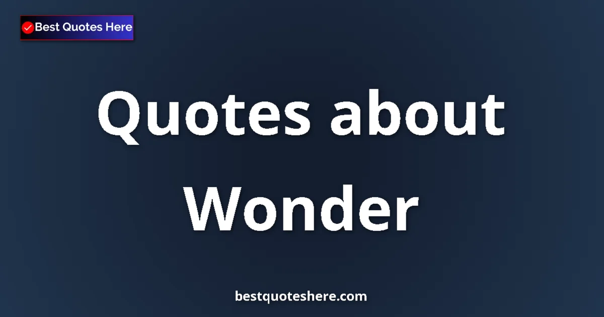 Wonder Quotes & Wisdom Wonder quotes and sayings collection
