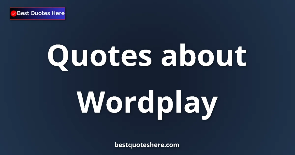Wordplay Quotes & Wisdom Wordplay quotes and sayings collection