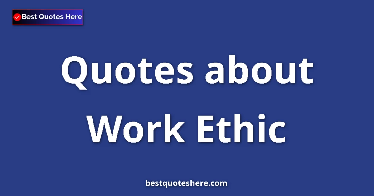 Work Ethic Quotes & Wisdom Work Ethic quotes and sayings collection