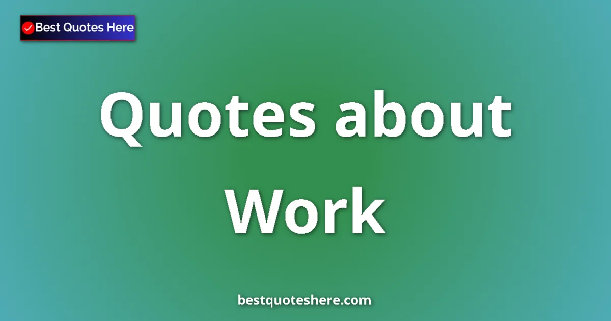 Work Quotes & Wisdom Work quotes and sayings collection