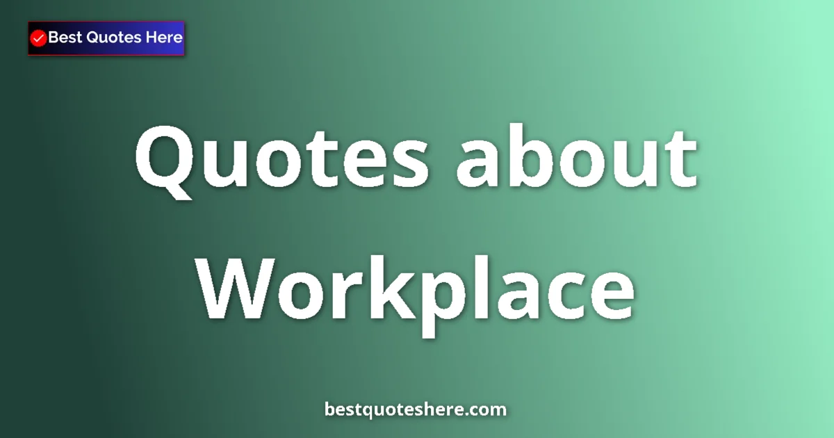 Workplace Quotes & Wisdom Workplace quotes and sayings collection