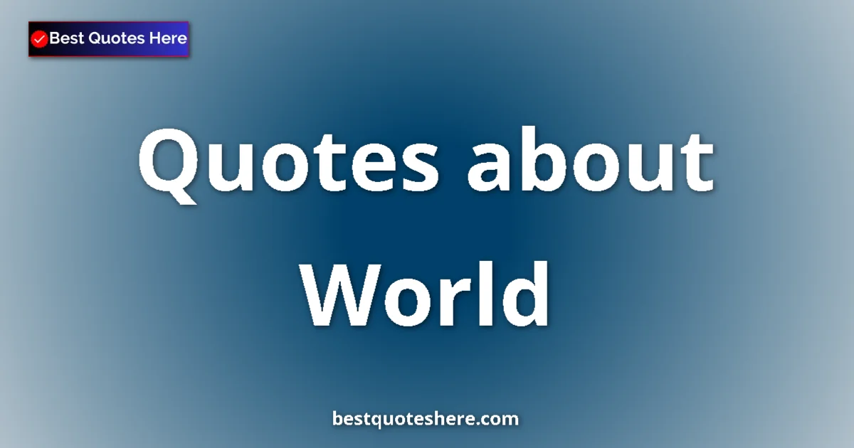World Quotes & Wisdom World quotes and sayings collection