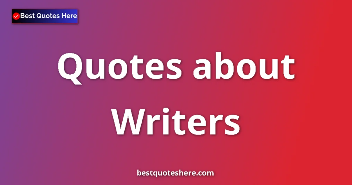 Writers Quotes & Wisdom Writers quotes and sayings collection